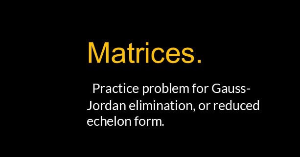 Post-7b-matrix-Solved problems for gauss elimination or row reduced echelon form-(RREF).