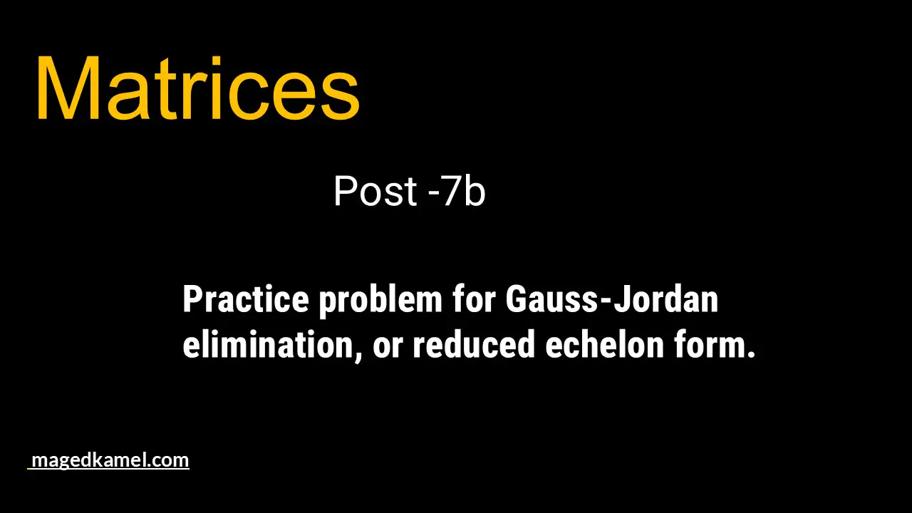 Post-7b-matrix-Solved problems for gauss elimination or row reduced echelon form-(RREF).