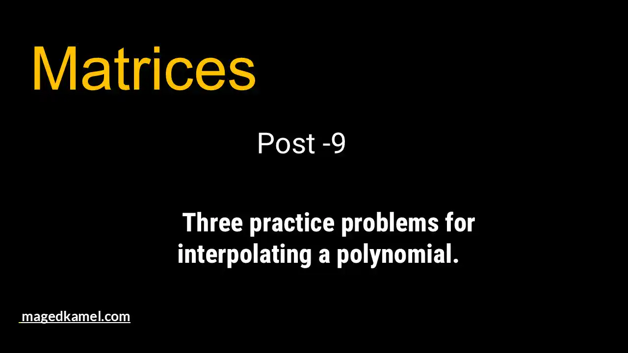 Post-9-matrix-Three practice problems for interpolating polynomials.