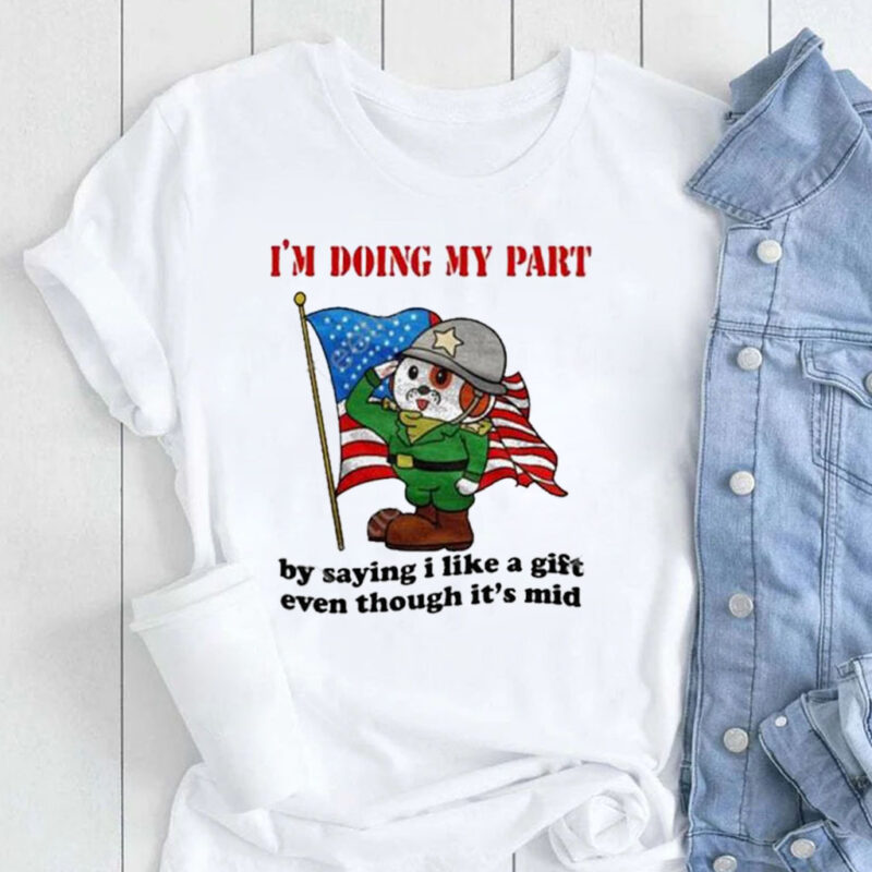 I’m Doing My Part By Saying I Like A Gift Even Though It’s Mid Shirts