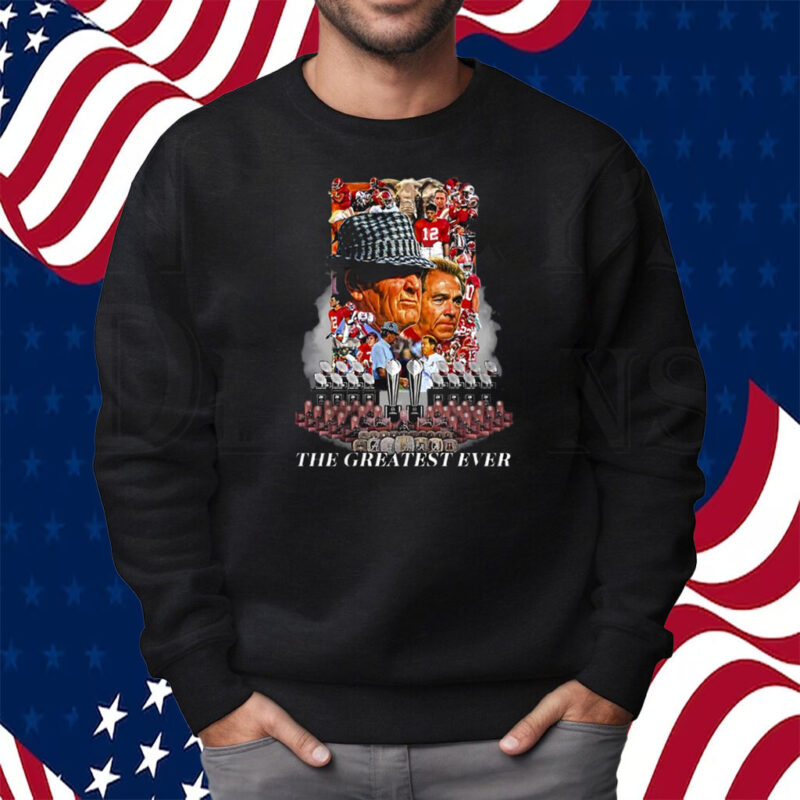 Nick Saban The Greatest Ever Shirt Sweatshirt