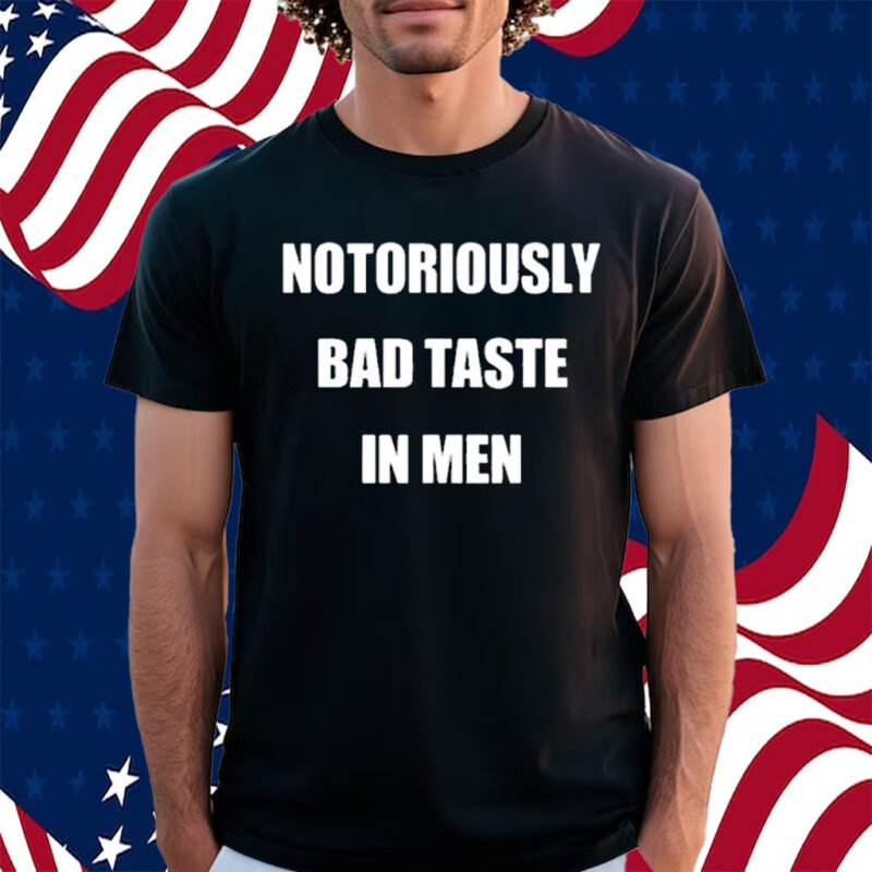 Notoriously Bad Taste In Men Shirt