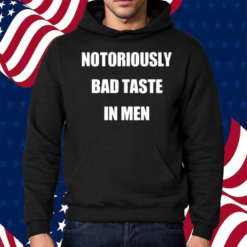 Notoriously Bad Taste In Men Shirt Hoodie
