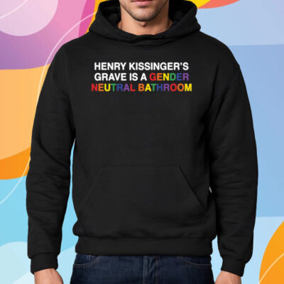 Henry Kissinger’s Grave Is A Gender Neutral Bathroom Shirt Hoodie