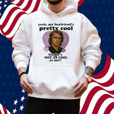 Anakin Skywalker Yeah My Boyfriend’s Pretty Cool But He’s Not As Cool As Me Shirt Hoodie
