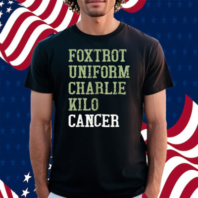 Foxtrot Uniform Charlie Kilo Cancer Shirt