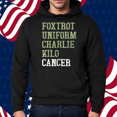 Foxtrot Uniform Charlie Kilo Cancer Shirt Hoodie