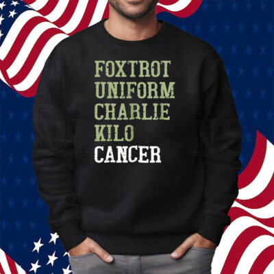 Foxtrot Uniform Charlie Kilo Cancer Shirt Sweatshirt
