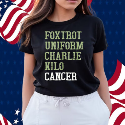 Foxtrot Uniform Charlie Kilo Cancer Shirts