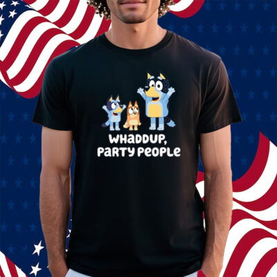 Bluey Whaddup Party People Shirt