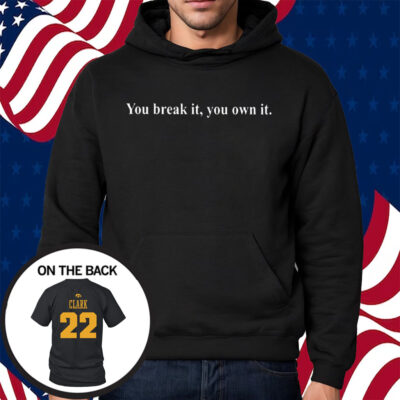 Coach Lisa Bluder Caitlin Clark Iowa You Break It You Own It Shirt Hoodie