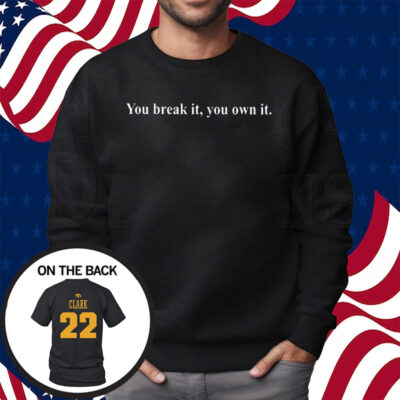 Coach Lisa Bluder Caitlin Clark Iowa You Break It You Own It Shirt Sweatshirt