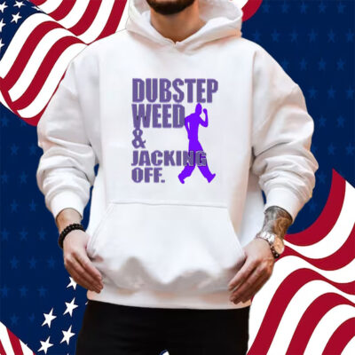 Dubstep Weed Jacking Off Shirt Hoodie