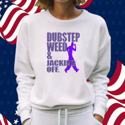 Dubstep Weed Jacking Off Shirt Sweatshirt