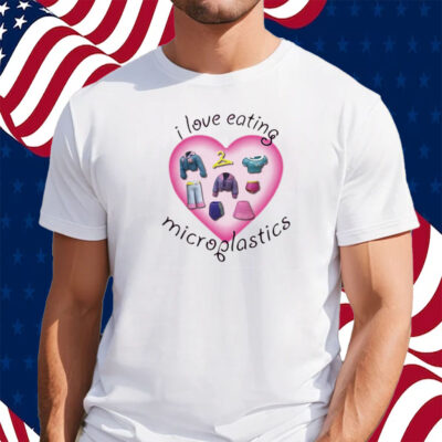 I Love Eating Microplastics Shirt