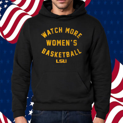 LSU Tigers Watch More WBB Shirt Hoodie