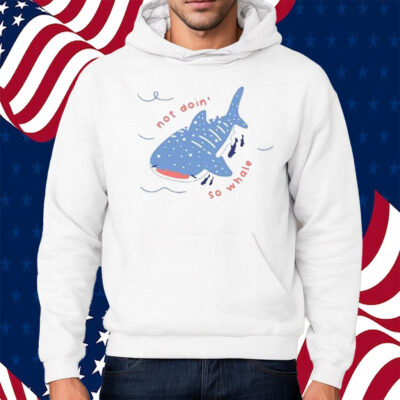 Not Doin So Whale Shirt Hoodie