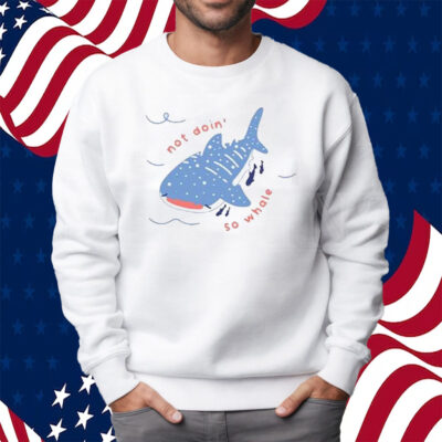 Not Doin So Whale Shirt Sweatshirt