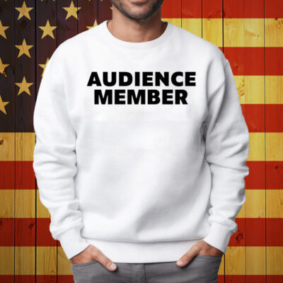 Audience Member T-Shirt Sweatshirt