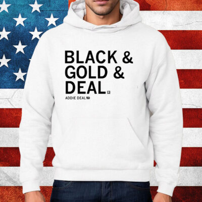 Black & Gold & Deal Deal Addie Deal 7 Shirt Hoodie