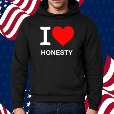 I Love Honesty Shirt Hoodie