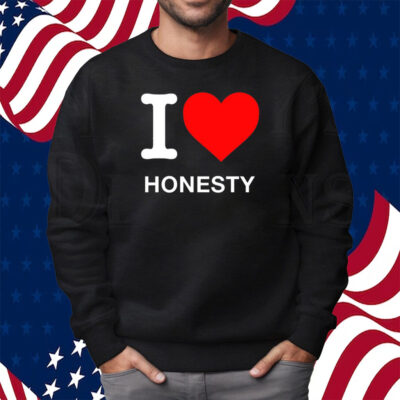 I Love Honesty Shirt Sweatshirt