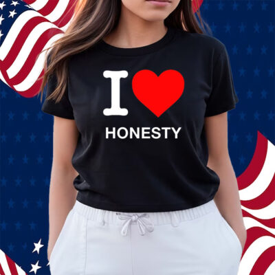 I Love Honesty Shirts