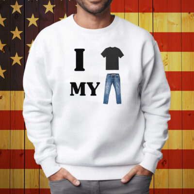I Shirt My Pants Shirt Sweatshirt