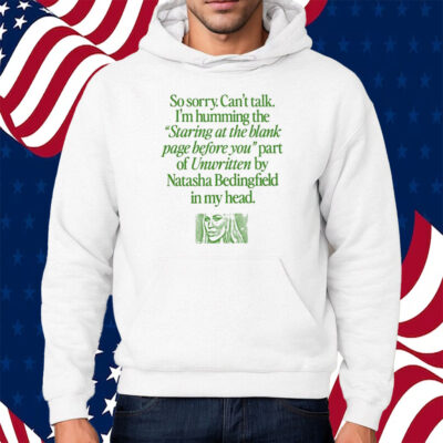 I'm Humming Unwritten By Natasha Bedingfield Shirt Hoodie