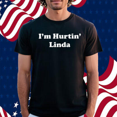I’m Hurtin’ Linda Shirt