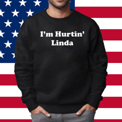 I’m Hurtin’ Linda Shirt Sweatshirt