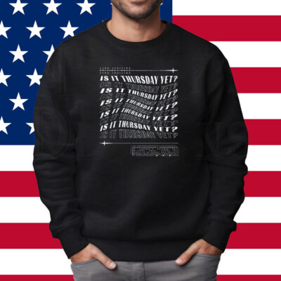 Is It Thursday Yet Shirt Sweatshirt