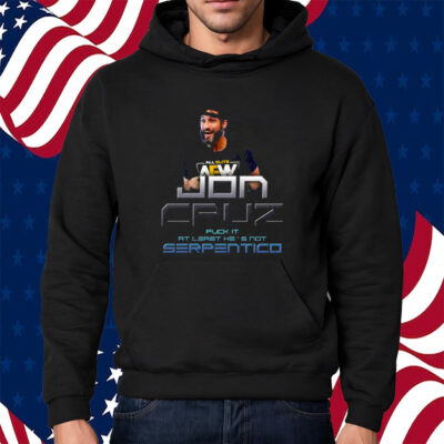 Jon Cruz Fuck It At Least He’s Not Serpentico Shirt Hoodie