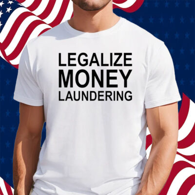 Legalize Money Laundering Shirt