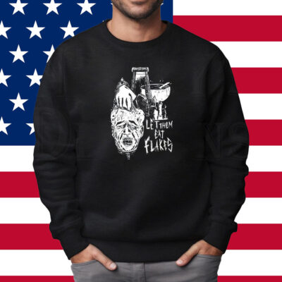 Let Them Eat Flakes Shirt Sweatshirt