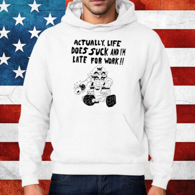 Matt Gray Actually, Life Does Suck And I'm Late For Work Shirt Hoodie