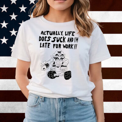 Matt Gray Actually, Life Does Suck And I'm Late For Work Shirts