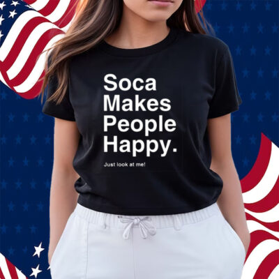 Soca Makes People Happy Just Look At Me Shirts