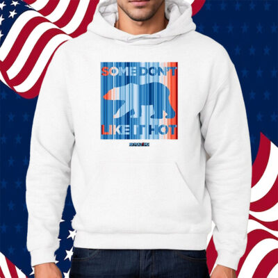Some Don't Like It Hot Shirt Hoodie