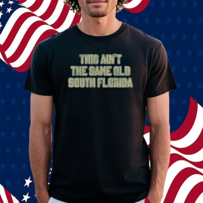 This Ain’t The Same Old South Florida T-Shirt