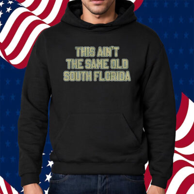 This Ain’t The Same Old South Florida T-Shirt Hoodie