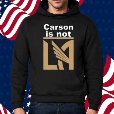 LAFC Carson Is Not LA Shirt