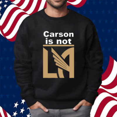 LAFC Carson Is Not LA Shirt