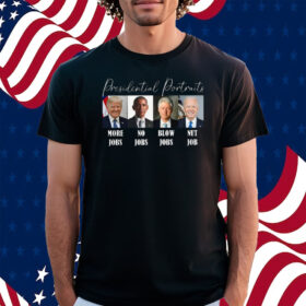 Presidential Portraits More Jobs No Jobs Blow Jobs Nut Job Shirt