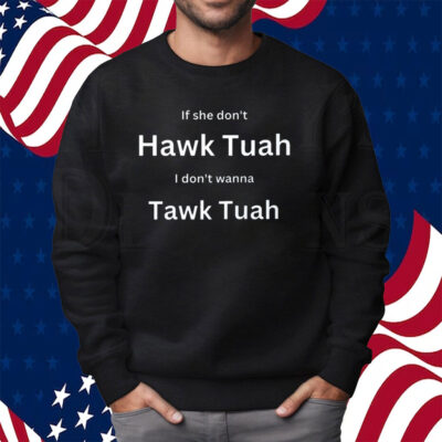 If She Don't Hawk Tuah I Don't Wanna Tawk Tuah Funny Shirt