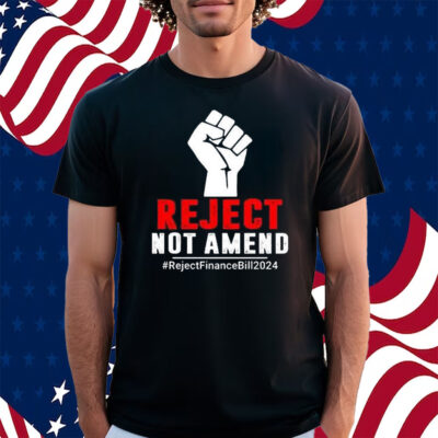Reject Not Amend Reject Finance Bill 2024 Shirt