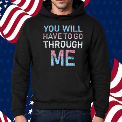 Youll Have To Go Through Me Shirt Hoodie