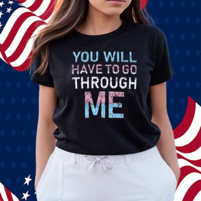 Youll Have To Go Through Me Shirts