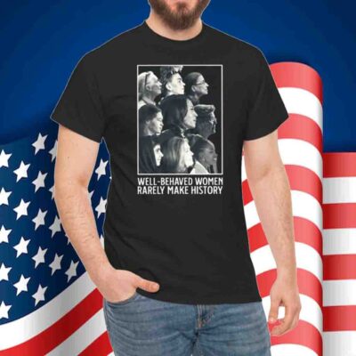 Kamala Harris Well Behaved Women Rarely Make History T-Shirt