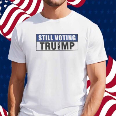 Still Voting Trump 2024 T-Shirt